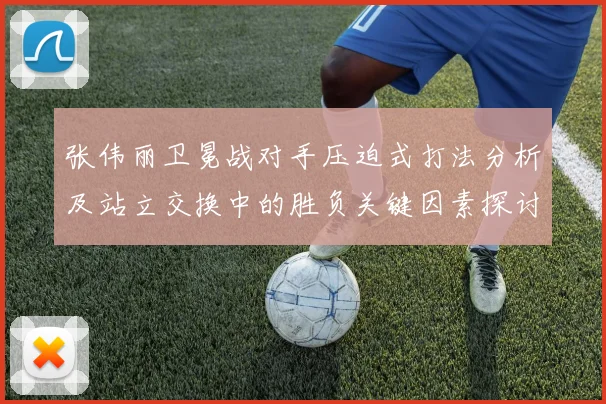 张伟丽卫冕战对手压迫式打法分析及站立交换中的胜负关键因素探讨